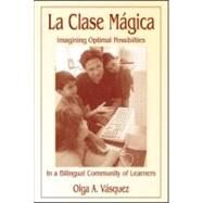 La Clase Mgica: Imagining Optimal Possibilities in A Bilingual Community of Learners by Vsquez, Olga A.; Vasquez, Olga A., 9780805840230