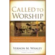 Called to Worship : The Biblical Foundations of Our Response to God's Call by Whaley, Vernon, 9781418580230