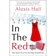In the Red The Diary of a Recovering Shopaholic by Hall, Alexis, 9781848310230