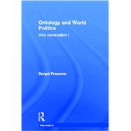 Ontology and World Politics: Void Universalism I by Prozorov; Sergei, 9780415840231
