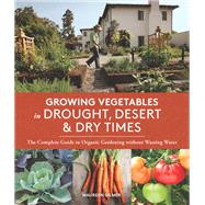 Growing Vegetables in Drought, Desert & Dry Times The Complete Guide to Organic Gardening without Wasting Water by Gilmer, Maureen, 9781632170231