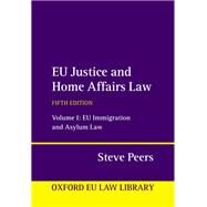 EU Justice and Home Affairs Law Volume 1: EU Immigration and Asylum Law by Peers, Steve, 9780198890232