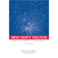 New Party Politics From Jefferson and Hamilton to the Information Age by White, John Kenneth; Shea, Daniel M., 9780534560232