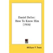 Daniel Defoe : How to Know Him (1916) by Trent, William Peterfield, 9780548730232