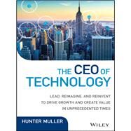The CEO of Technology Lead, Reimagine, and Reinvent to Drive Growth and Create Value in Unprecedented Times by Muller, Hunter, 9781119270232