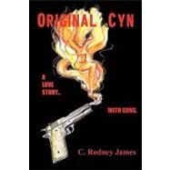 Original Cyn : A Love Story... with Guns by James, C. Rodney, 9781440170232