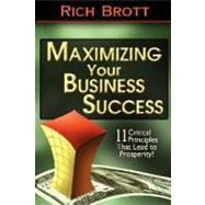 Maximizing Your Business Success: 11 Critical Principles That Lead to Prosperity! by Brott, Rich, 9781601850232