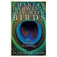 Charles Darwin's Life With Birds His Complete Ornithology by Frith, Clifford B., 9780190240233