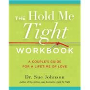 The Hold Me Tight Workbook A Couple's Guide for a Lifetime of Love by Johnson, Dr. Sue, 9780316440233