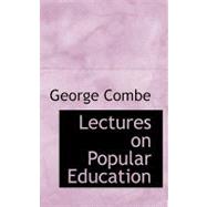 Lectures on Popular Education by Combe, George, 9780554590233