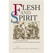 Flesh and Spirit An Anthology of Seventeenth-Century Women's Writing by Adcock, Rachel; Read, Sara; Ziomek, Anna, 9780719090233
