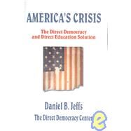 America's Crisis : The Direct Democracy and Direct Education Solution by Jeffs, Daniel B.; Hugo, Victor, 9780759900233