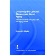 Decoding the Cultural Stereotypes About Aging: New Perspectives on Aging Talk and Aging Issues by O'Reilly,Evelyn M., 9780815330233