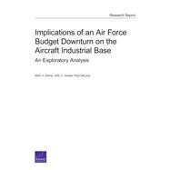 Implications of an Air Force Budget Downturn on the Aircraft Industrial Base An Exploratory Analysis by Arena, Mark V.; Graser, John C.; Deluca, Paul, 9780833080233