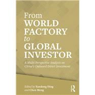 From World Factory to Global Investor: A Multi-Perspective Analysis on Chinas Outward Direct Investment by Ding; Xuedong, 9781138210233