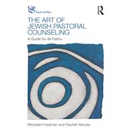 The Art of Jewish Pastoral Counseling: A Guide for All Faiths by Friedman; Michelle, 9781138690233