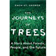 The Journeys of Trees A Story about Forests, People, and the Future by St. George, Zach, 9781324020233