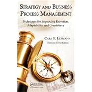 Strategy and Business Process Management: Techniques for Improving Execution, Adaptability, and Consistency by Lehmann, Carl F., 9781439890233