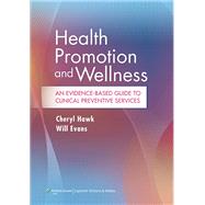 Health Promotion and Wellness An Evidence-Based Guide to Clinical Preventive Services by Hawk, Cheryl; Evans, Will, 9781451120233