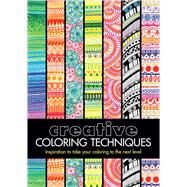 Creative Coloring Techniques Inspiration to Take Your Coloring to the Next Level by Wilde, Cindy; Moret, Sally; French, Felicity; Farnsworth, Lauren; Carroll, Chellie, 9781454710233