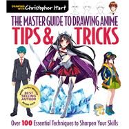 The Master Guide to Drawing Anime: Tips & Tricks Over 100 Essential Techniques to Sharpen Your Skills by Hart, Christopher, 9781640210233