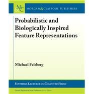 Probabilistic and Biologically Inspired Feature Representations by Felsberg, Michael; Medioni, Gerard; Dickinson, Sven, 9781681730233