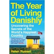 The Year of Living Danishly Uncovering the Secrets of the World's Happiest Country by Russell, Helen, 9781785780233
