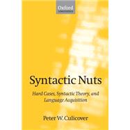 Syntactic Nuts Hard Cases, Syntactic Theory, and Language Acquisition by Culicover, Peter W., 9780198700234
