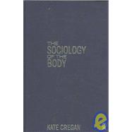 The Sociology of the Body; Mapping the Abstraction of Embodiment by Kate Cregan, 9780761940234