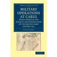 Military Operations at Cabul, Which Ended in the Retreat and Destruction of the British Army, January 1842: With a Journal of Imprisonment in Affghanistan by Eyre, Vincent, 9781108050234