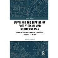Japan and the shaping of post-Vietnam War Southeast Asia: Japanese diplomacy and the Cambodian conflict, 1978-1993 by Pressello; Andrea, 9781138200234