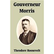 Gouverneur Morris by Roosevelt, Theodore, IV, 9781410210234