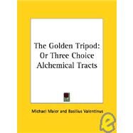 The Golden Tripod: Or Three Choice Alchemical Tracts by Valentinus, Basilius, 9781425300234