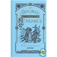 Thr Girlhood Of Shakespeare's Heroines by Crowley, John, 9781596060234