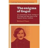 The Enigma of Gogol: An Examination of the Writings of N. V. Gogol and their Place in the Russian Literary Tradition by Richard Peace, 9780521110235