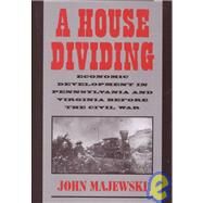 A House Dividing: Economic Development in Pennsylvania and Virginia before the Civil War by John Majewski, 9780521590235