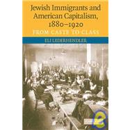Jewish Immigrants and American Capitalism, 1880–1920: From Caste to Class by Eli Lederhendler, 9780521730235