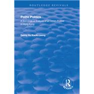 Polite Politics: A Sociological Analysis of an Urban Protest in Hong Kong by Kwok-leung,Denny Ho, 9781138740235