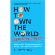 How to Own the World Before Youre 30 A Plain English Guide to Investing Early for Your Future Wealth and Happiness by Craig, Andrew, 9781399800235