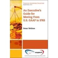 An Executive's Guide for Moving from U.S. GAAP to IFRS by Walton, Peter, 9781606490235