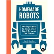 Homemade Robots 10 Simple Bots to Build with Stuff Around the House by Sarafan, Randy, 9781718500235