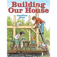 Building Our House by Bean, Jonathan; Bean, Jonathan, 9780374380236