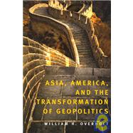 Asia, America, and the Transformation of Geopolitics by William H. Overholt, 9780521720236