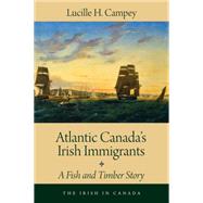 Atlantic Canada's Irish Immigrants by Campey, Lucille H., 9781459730236