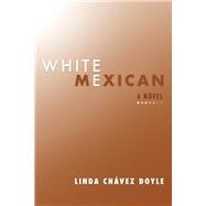 White Mexican A Novel by Doyle, Linda Chavez, 9781543950236