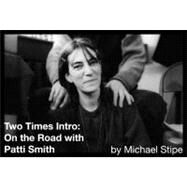 Two Times Intro: On the Road with Patti Smith by Stipe, Michael, 9781617750236