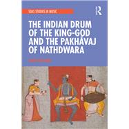 The Indian Drum of the King-god and the Pakhawaj of Nathdwara by Pacciolla, Paolo, 9780367370237