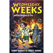 Wednesday Weeks and the Dungeon of Fire Wednesday Weeks: Book 3 by Knight, Denis; Burne, Cristy, 9780734420237