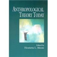 Anthropological Theory Today by Moore, Henrietta L., 9780745620237