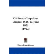 California Imprints : August 1846 to June 1851 (1922) by Wagner, Henry Raup, 9781104060237
